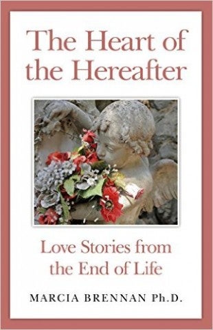 Brennan, Marcia. Heart of the Hereafter: Love Stories from the End of Life.  Axis Mundi, 2014