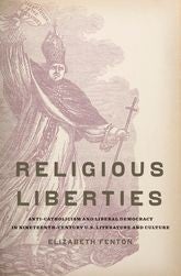 Fenton, Elizabeth A. Religious Liberties: Anti-Catholicism and Liberal Democracy in Nineteenth-century U.S. Literature and Culture. Oxford: Oxford UP, 2011