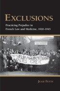Fette, Julie. Exclusions: Practicing Prejudice in French Law and Medicine, 1920–1945. Ithaca, N.Y.: Cornell University Press,  Pp. xi, 314.  2012