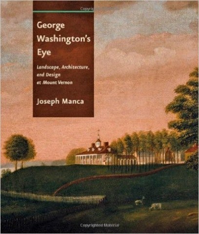 Manca, Joseph. George Washington's Eye: Landscape, Architecture, and Design at Mount Vernon. Baltimore: Johns Hopkins UP, 2012