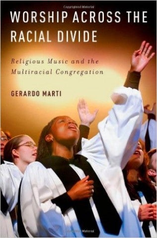 Marti, Gerardo. Worship across the Racial Divide: Religious Music and the Multiracial Congregation. Oxford: Oxford UP, 2012