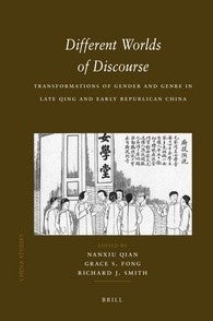 Qian, Nanxiu, Grace S. Fong, and Richard J. Smith. Different Worlds of Discourse: Transformations of Gender and Genre in Late Qing and Early Republican China. Leiden: Brill, 2008