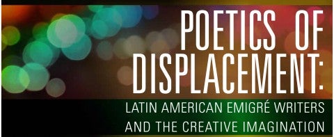 Poetics of Displacement: Latin American Emigré Writers and the Creative Imagination Lecture Series