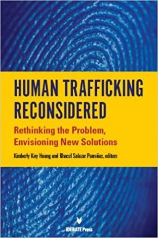 Human Trafficking Reconsidered: Rethinking the Problem, Envisioning New Solutions