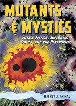 Kripal, Jeffrey J. Mutants and Mystics: Science Fiction, Superhero Comics, and the Paranormal. Chicago: U of Chicago, 2011